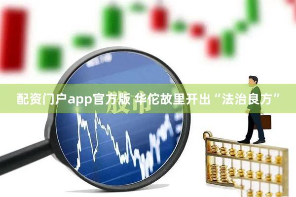 配资门户app官方版 华佗故里开出“法治良方”