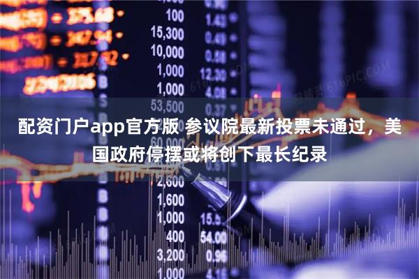 配资门户app官方版 参议院最新投票未通过，美国政府停摆或将创下最长纪录